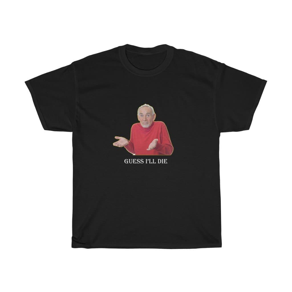 Guess I'll Die Meme Tee - 2020 HKAZ Co.