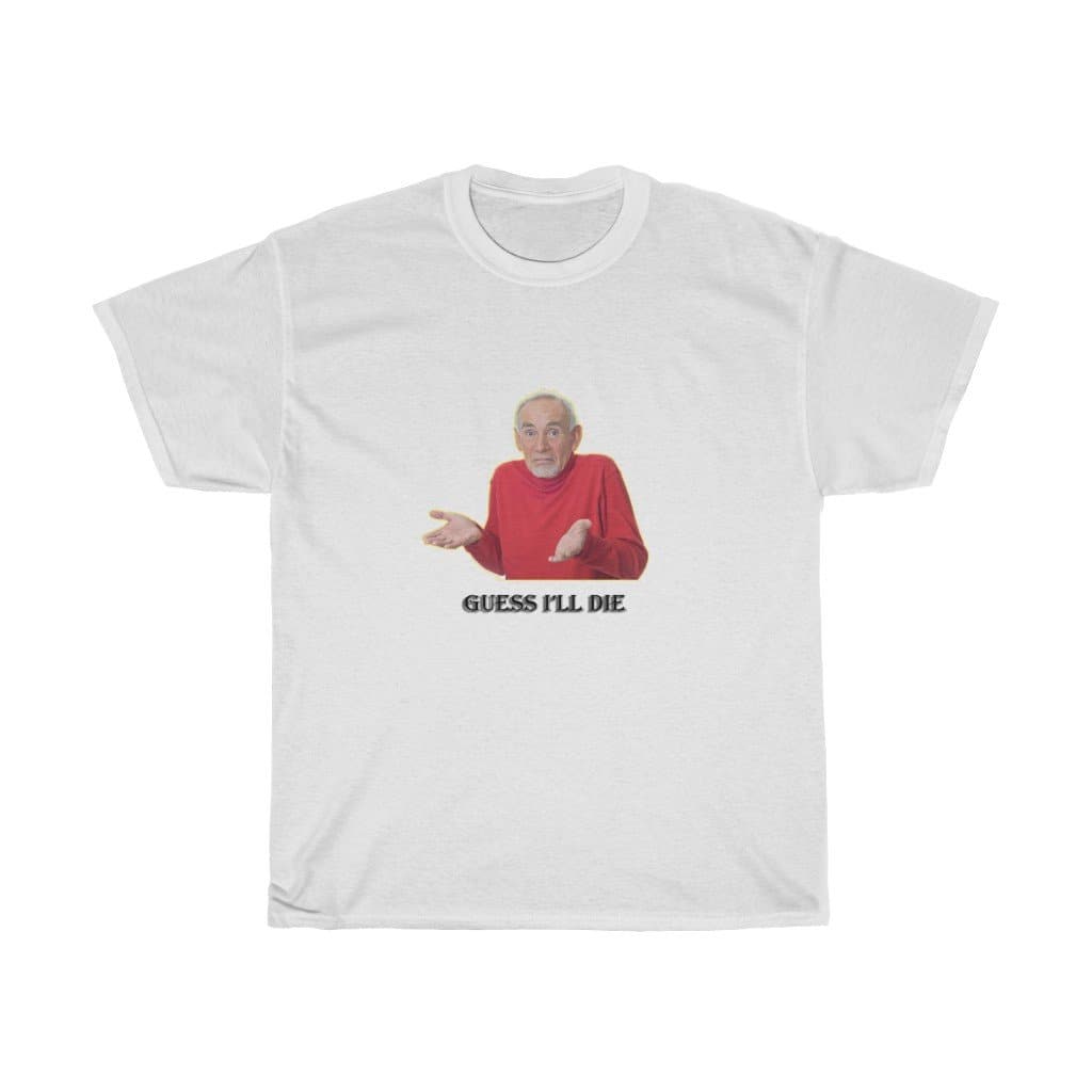 Guess I'll Die Meme Tee - 2020 HKAZ Co.